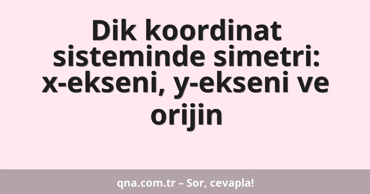 Dik koordinat sisteminde simetri: x-ekseni, y-ekseni ve orijin