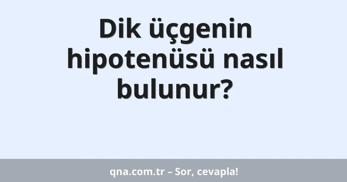 Dik üçgenin hipotenüsü nasıl bulunur?