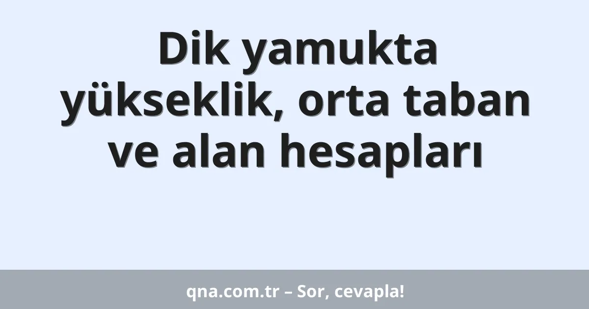 Dik yamukta yükseklik, orta taban ve alan hesapları