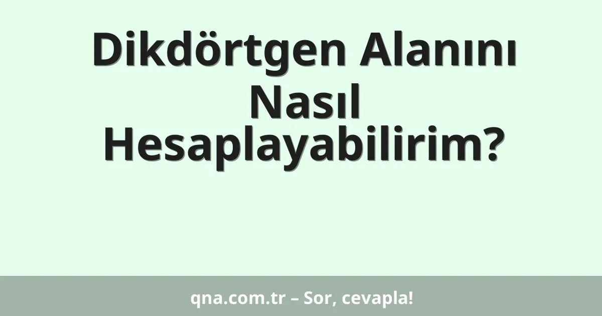 Dikdörtgen Alanını Nasıl Hesaplayabilirim?