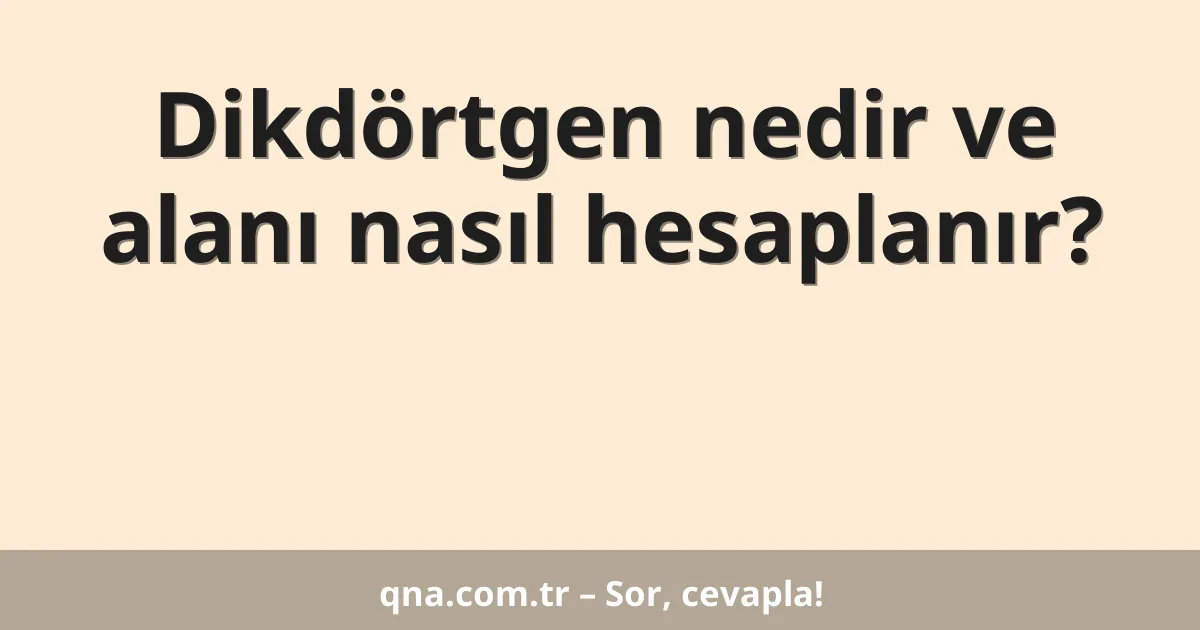 Dikdörtgen nedir ve alanı nasıl hesaplanır?