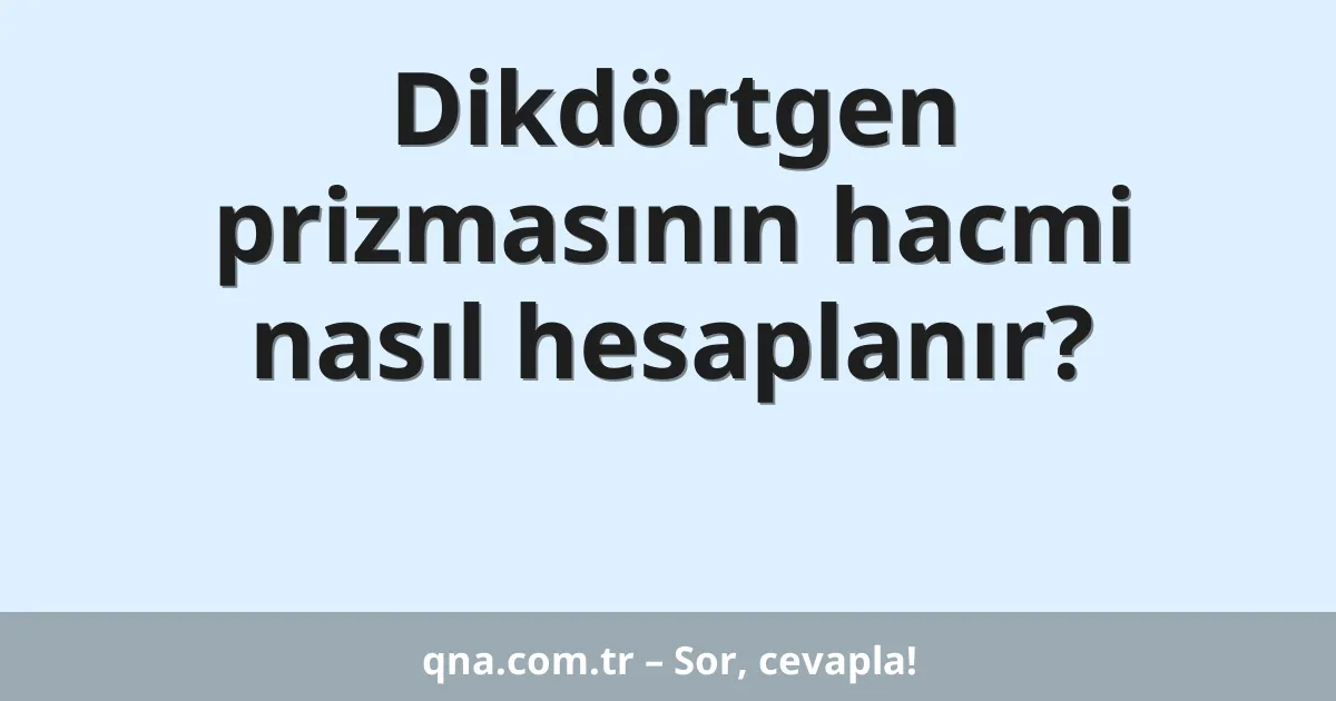 Dikdörtgen prizmasının hacmi nasıl hesaplanır?