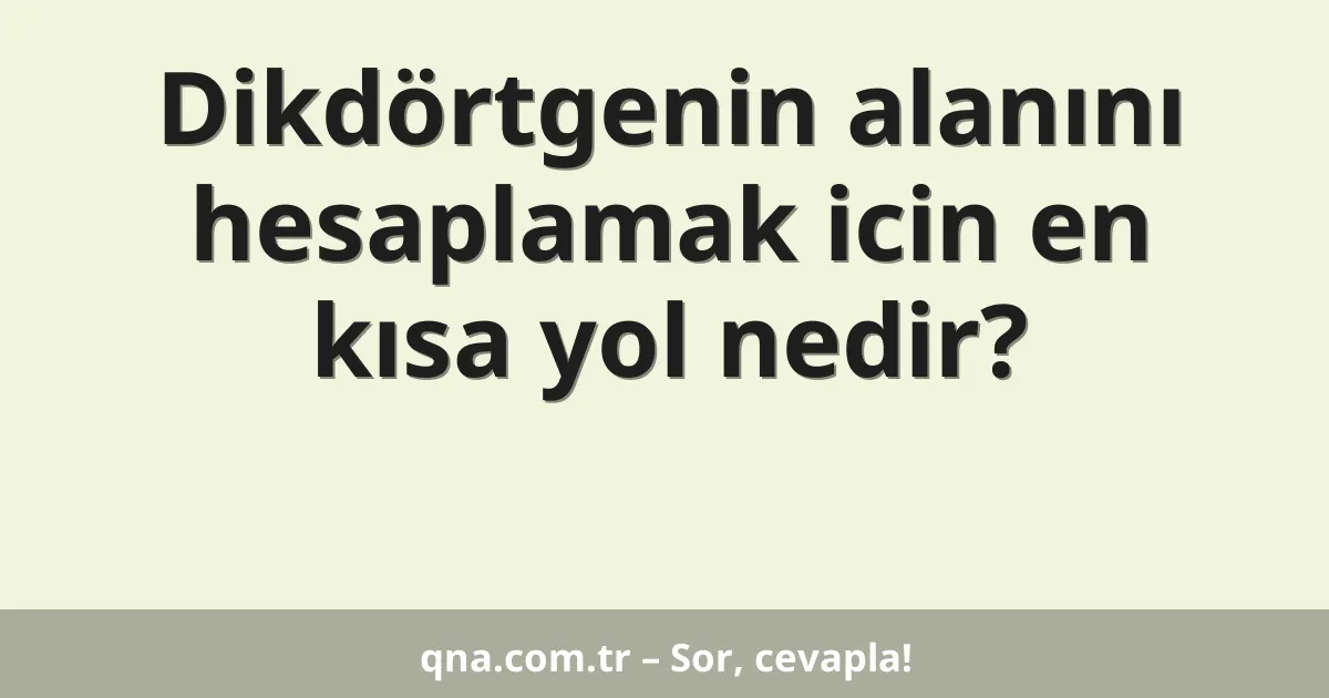 Dikdörtgenin alanını hesaplamak icin en kısa yol nedir?
