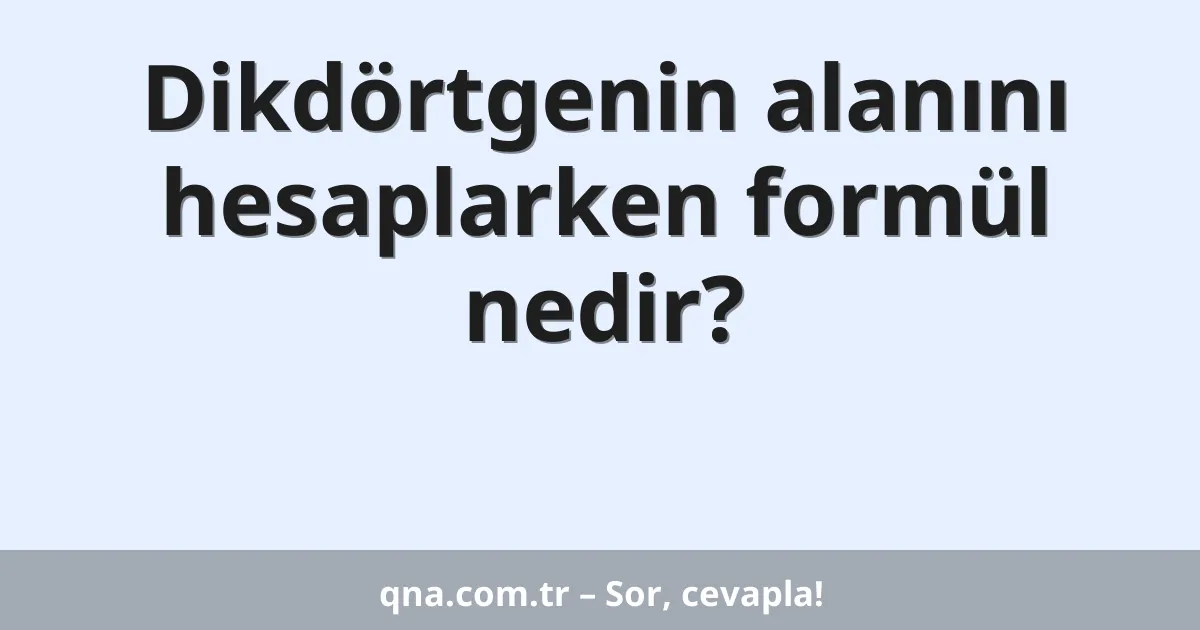 Dikdörtgenin alanını hesaplarken formül nedir?