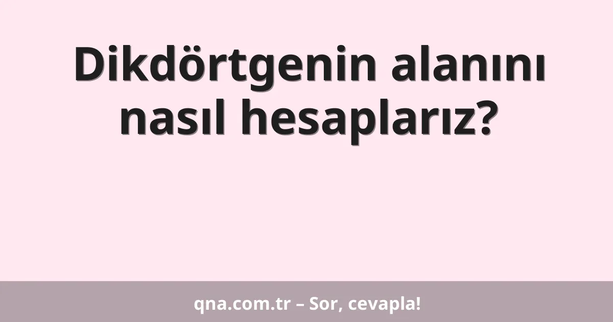 Dikdörtgenin alanını nasıl hesaplarız?