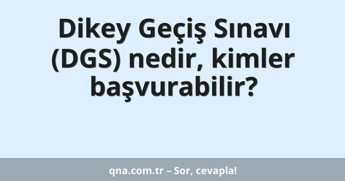 Dikey Geçiş Sınavı (DGS) nedir, kimler başvurabilir?