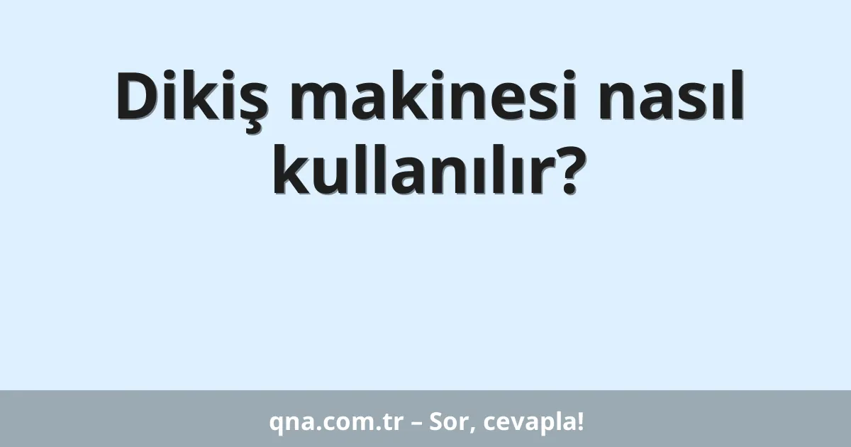 Dikiş makinesi nasıl kullanılır?