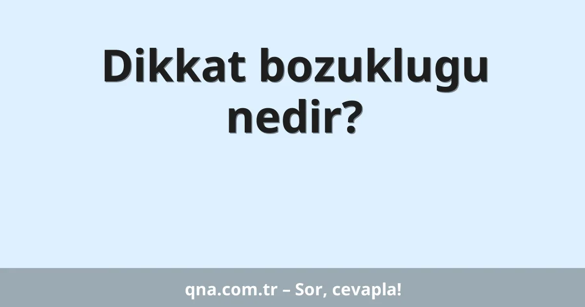 Dikkat bozuklugu nedir?
