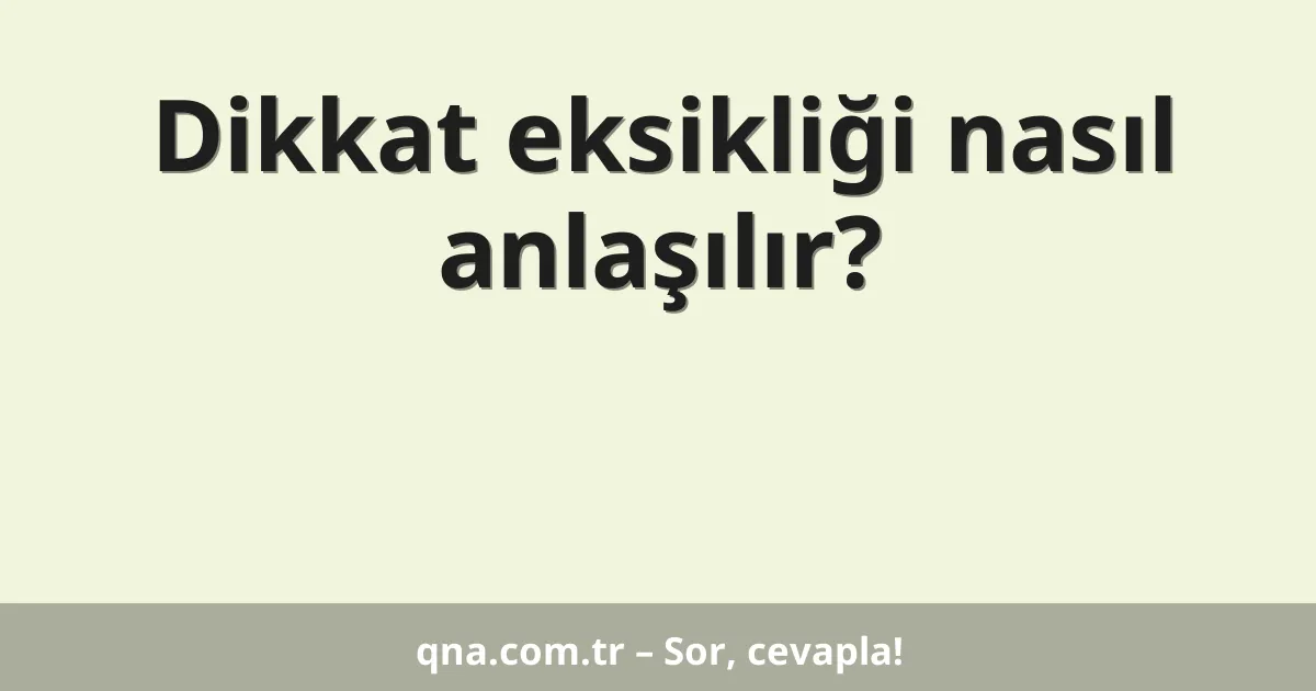 Dikkat eksikliği nasıl anlaşılır?