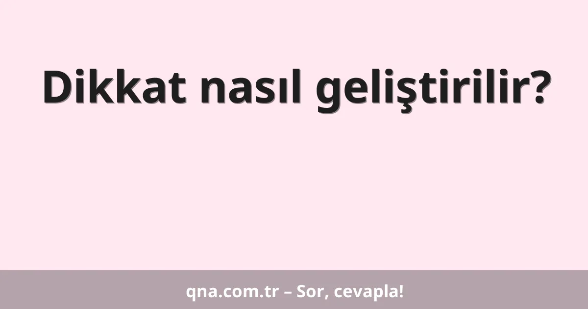 Dikkat nasıl geliştirilir?