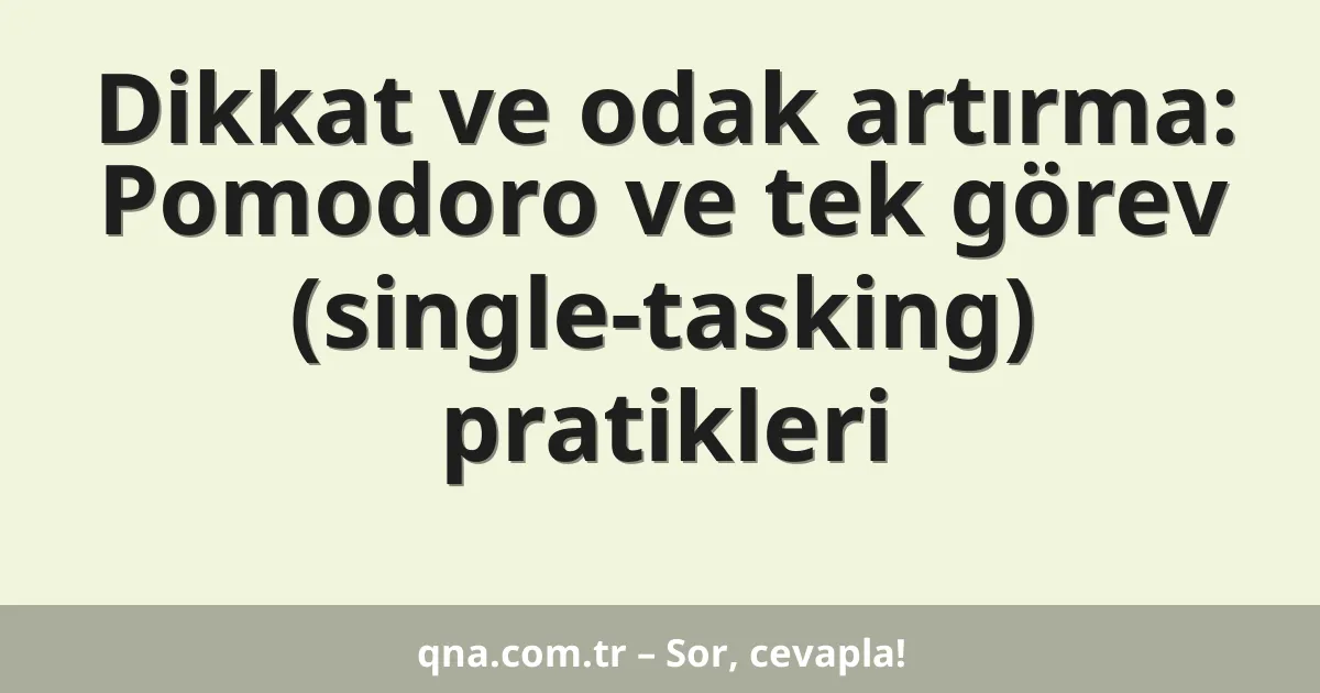 Dikkat ve odak artırma: Pomodoro ve tek görev (single-tasking) pratikleri