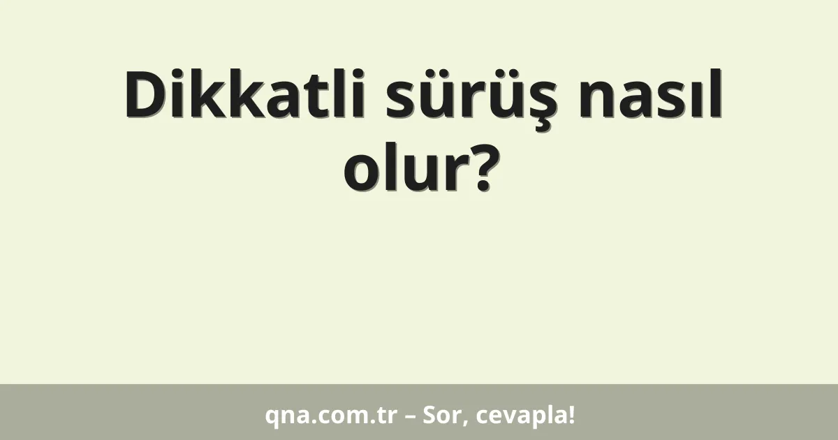 Dikkatli sürüş nasıl olur?