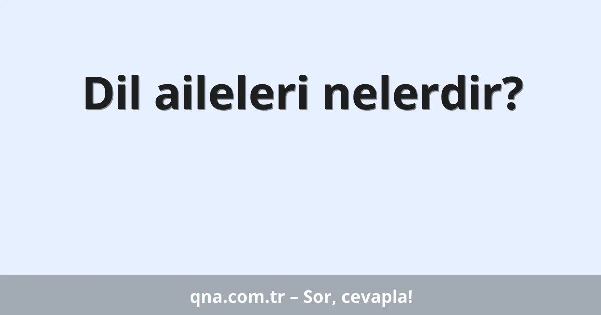 Dil aileleri nelerdir?