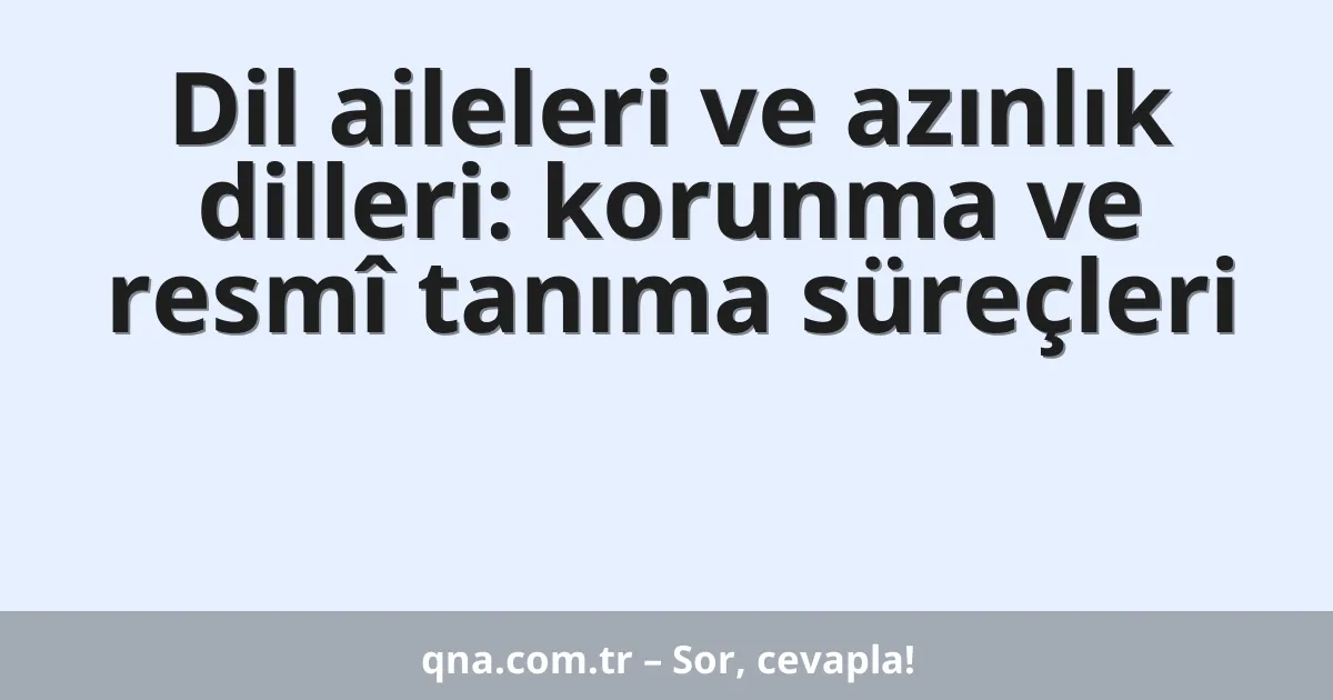 Dil aileleri ve azınlık dilleri: korunma ve resmî tanıma süreçleri