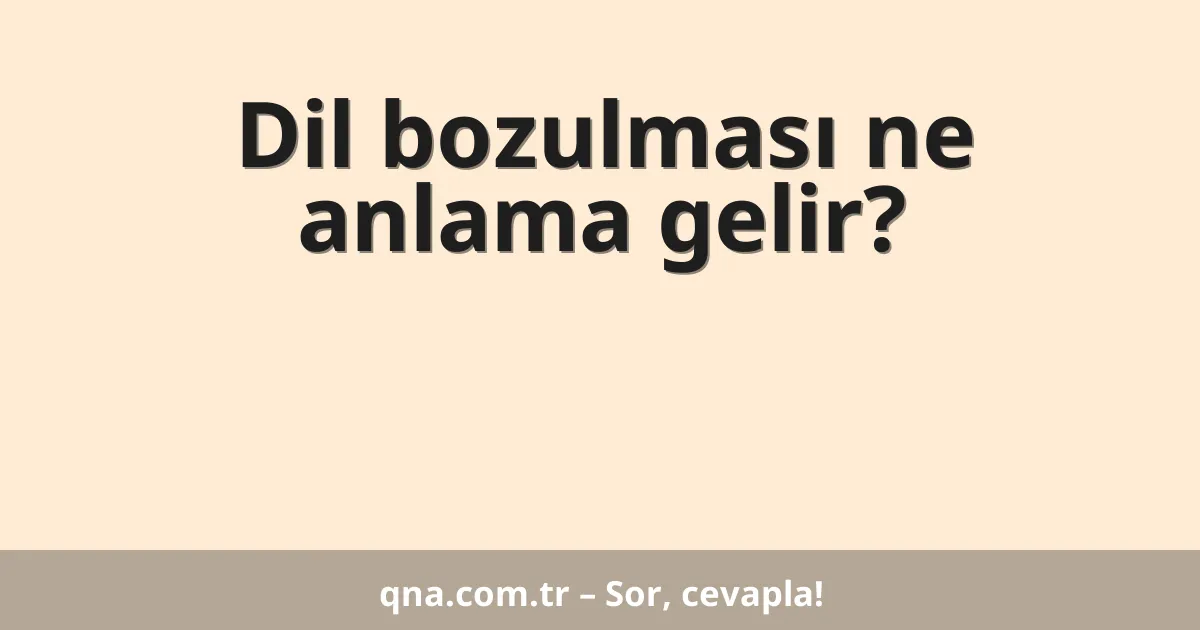 Dil bozulması ne anlama gelir?