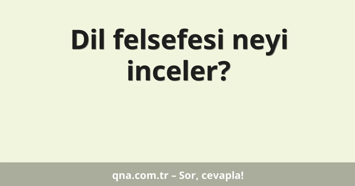 Dil felsefesi neyi inceler?