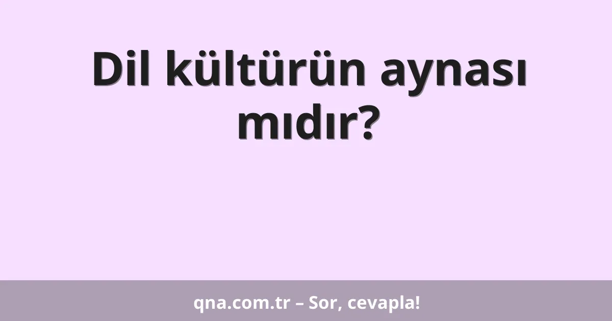 Dil kültürün aynası mıdır?