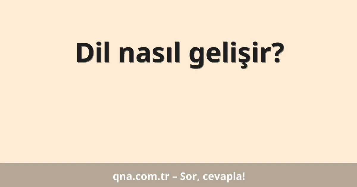Dil nasıl gelişir?