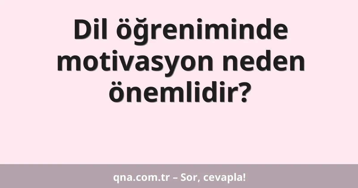 Dil öğreniminde motivasyon neden önemlidir?