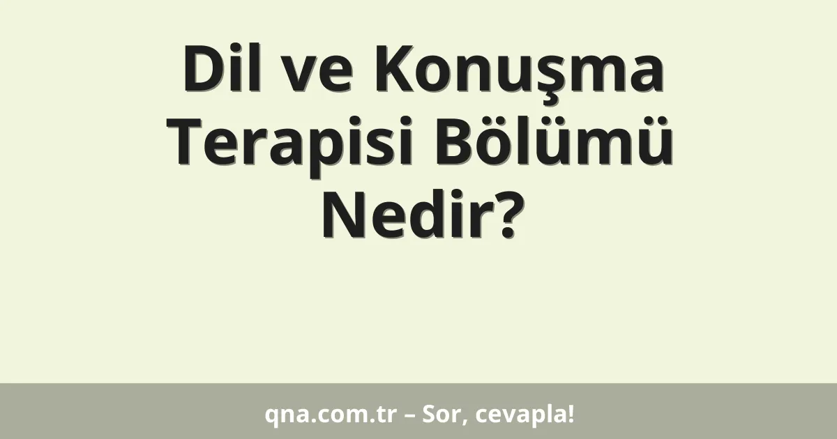 Dil ve Konuşma Terapisi Bölümü Nedir?
