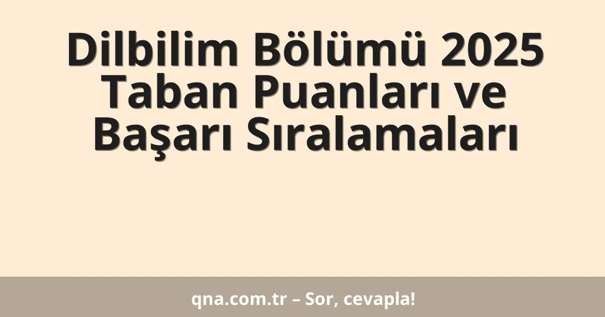 Dilbilim Bölümü 2025 Taban Puanları ve Başarı Sıralamaları