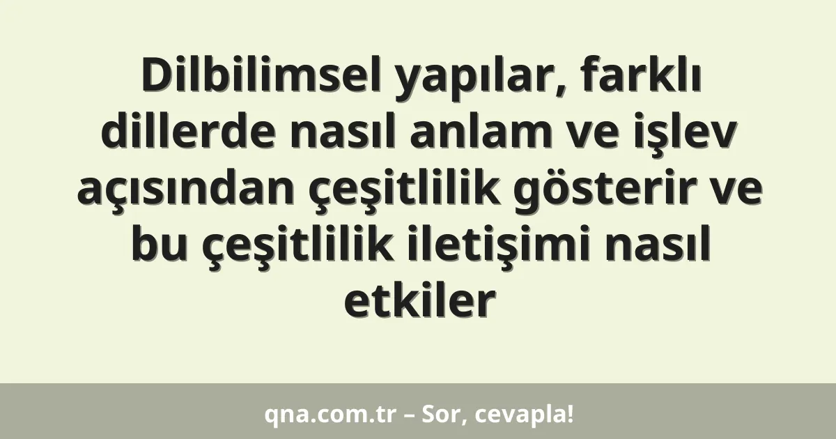 Dilbilimsel yapılar, farklı dillerde nasıl anlam ve işlev açısından çeşitlilik gösterir ve bu çeşitlilik iletişimi nasıl etkiler