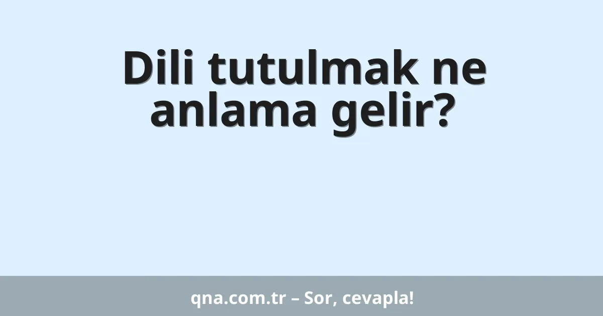 Dili tutulmak ne anlama gelir?