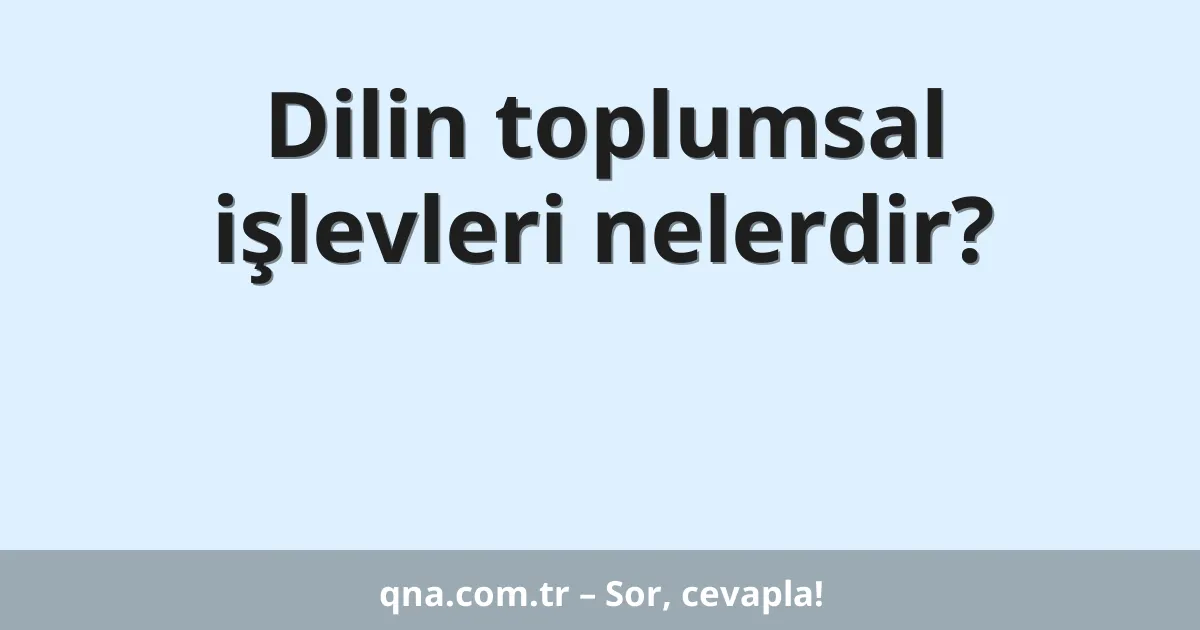 Dilin toplumsal işlevleri nelerdir?