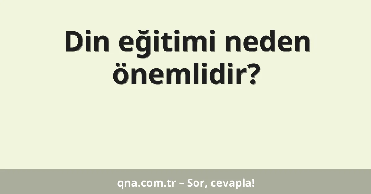 Din eğitimi neden önemlidir?
