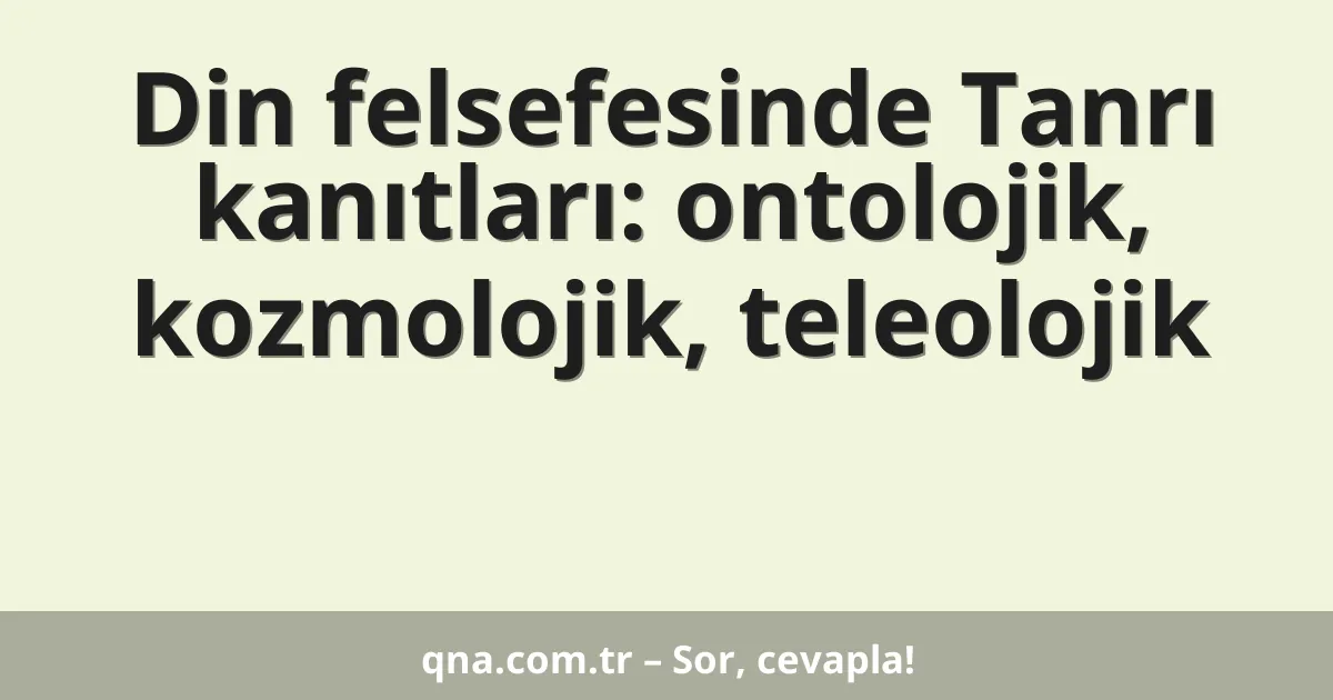 Din felsefesinde Tanrı kanıtları: ontolojik, kozmolojik, teleolojik