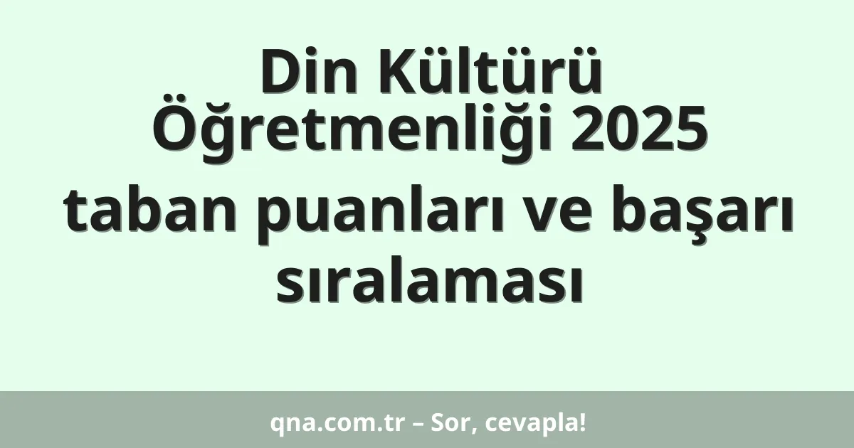 Din Kültürü Öğretmenliği 2025 taban puanları ve başarı sıralaması