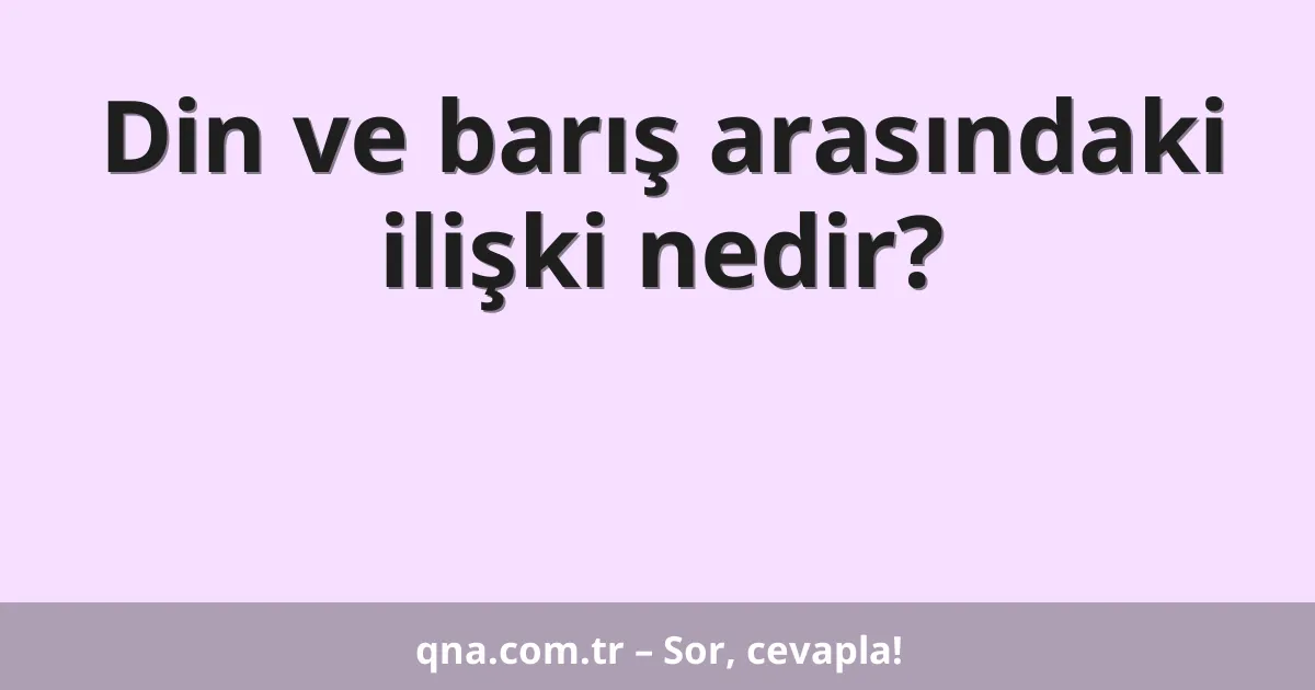 Din ve barış arasındaki ilişki nedir?