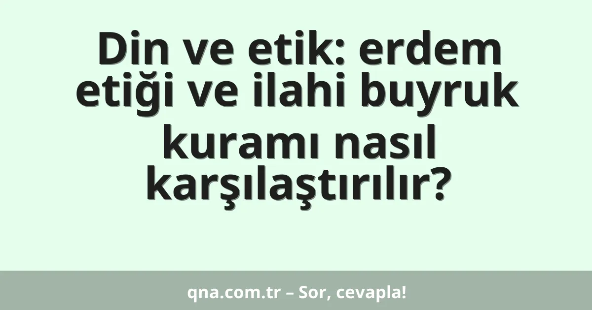 Din ve etik: erdem etiği ve ilahi buyruk kuramı nasıl karşılaştırılır?