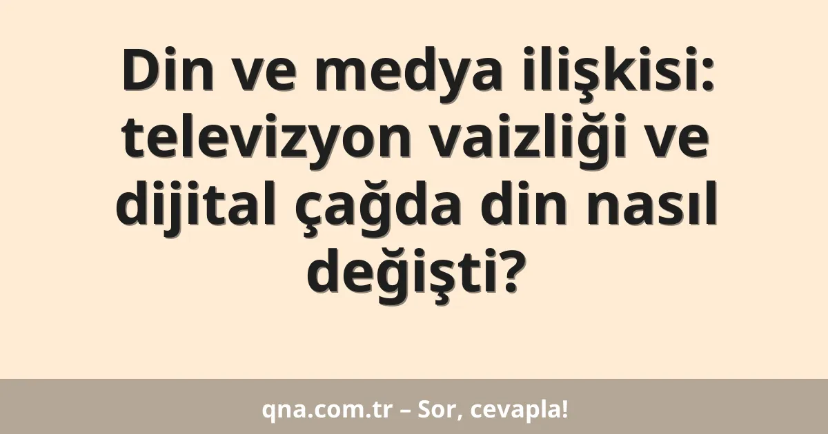 Din ve medya ilişkisi: televizyon vaizliği ve dijital çağda din nasıl değişti?