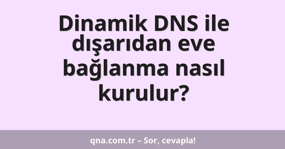 Dinamik DNS ile dışarıdan eve bağlanma nasıl kurulur?