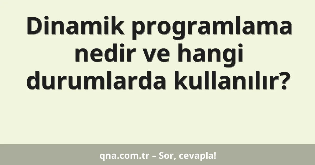 Dinamik programlama nedir ve hangi durumlarda kullanılır?