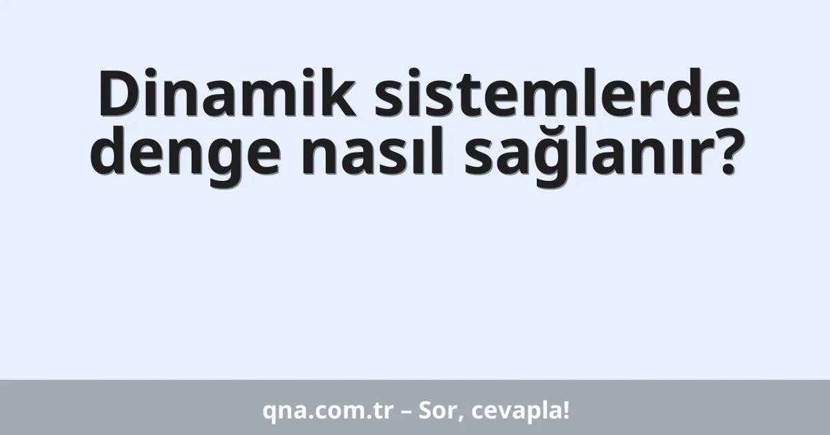Dinamik sistemlerde denge nasıl sağlanır?