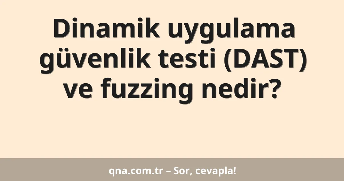 Dinamik uygulama güvenlik testi (DAST) ve fuzzing nedir?