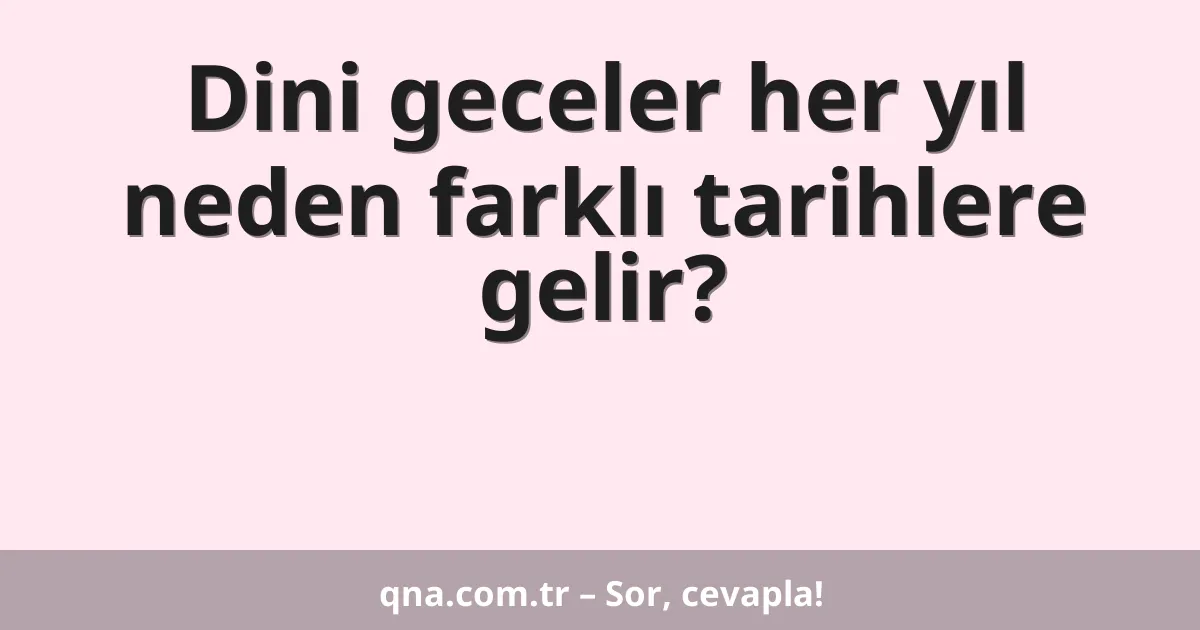 Dini geceler her yıl neden farklı tarihlere gelir?
