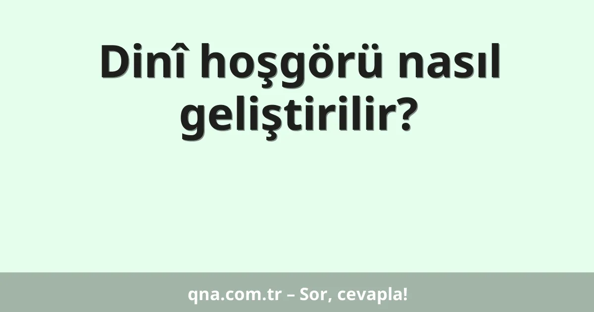 Dinî hoşgörü nasıl geliştirilir?