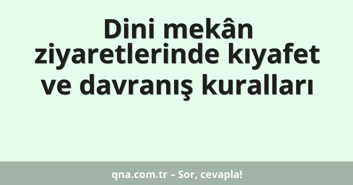 Dini mekân ziyaretlerinde kıyafet ve davranış kuralları