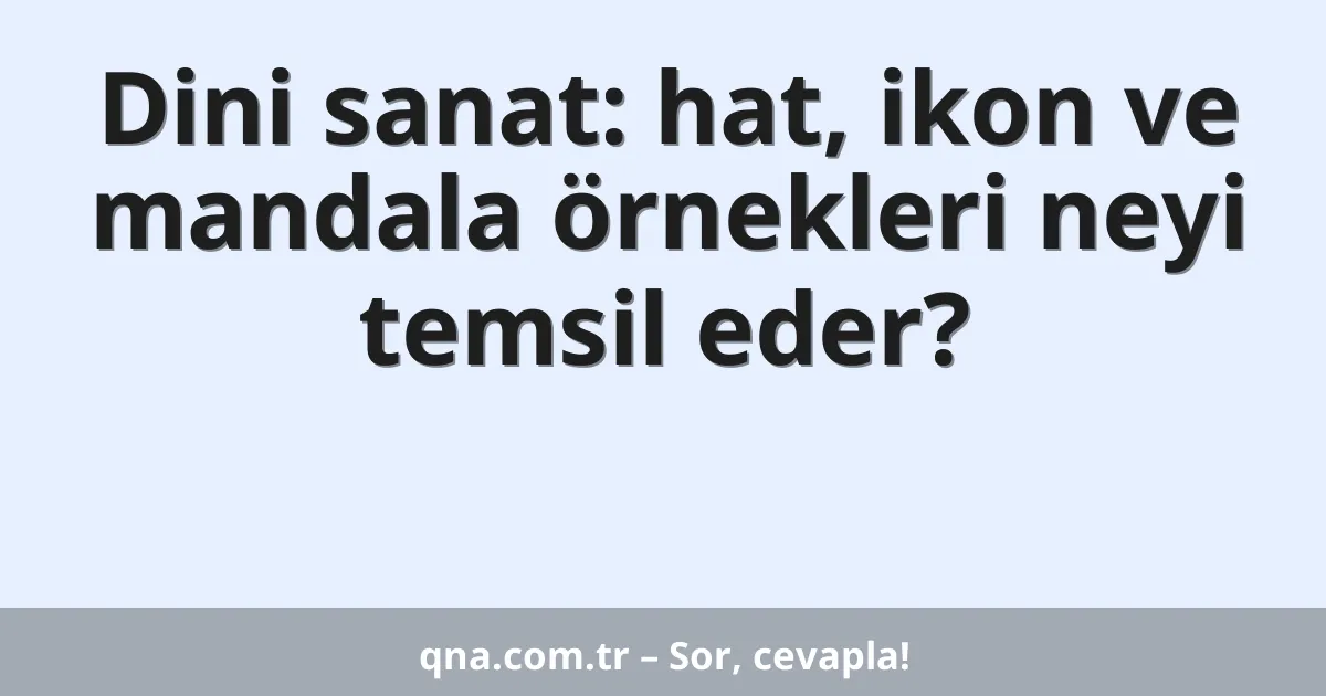 Dini sanat: hat, ikon ve mandala örnekleri neyi temsil eder?