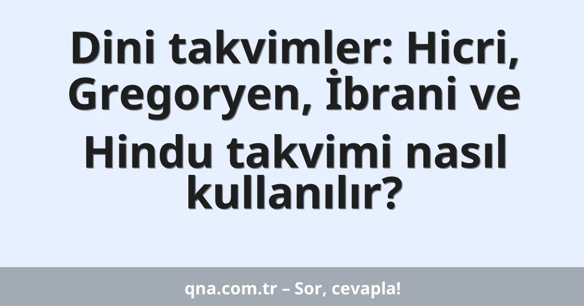 Dini takvimler: Hicri, Gregoryen, İbrani ve Hindu takvimi nasıl kullanılır?