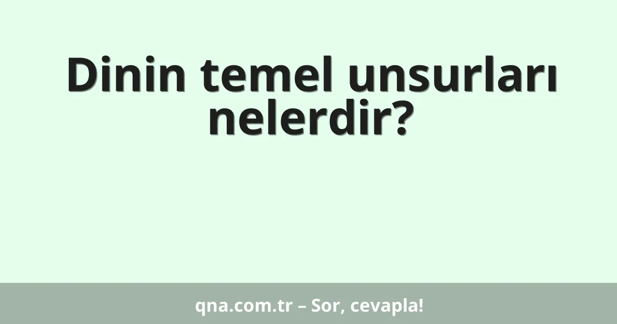Dinin temel unsurları nelerdir?