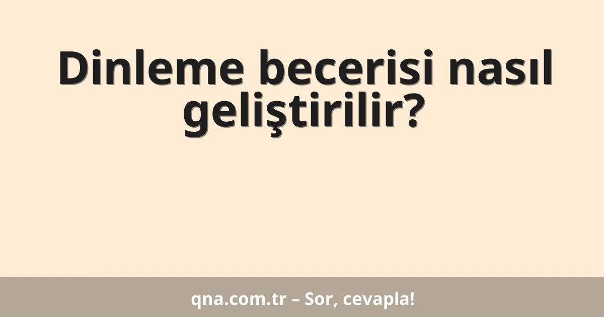 Dinleme becerisi nasıl geliştirilir?