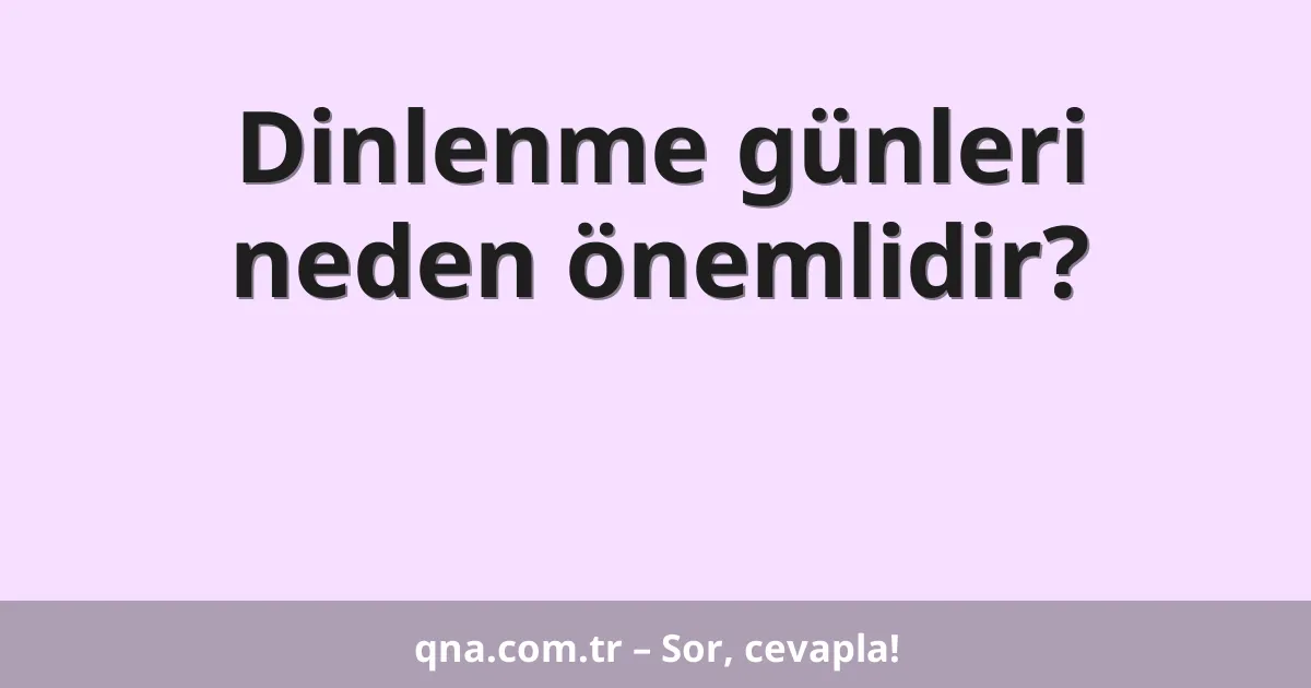 Dinlenme günleri neden önemlidir?