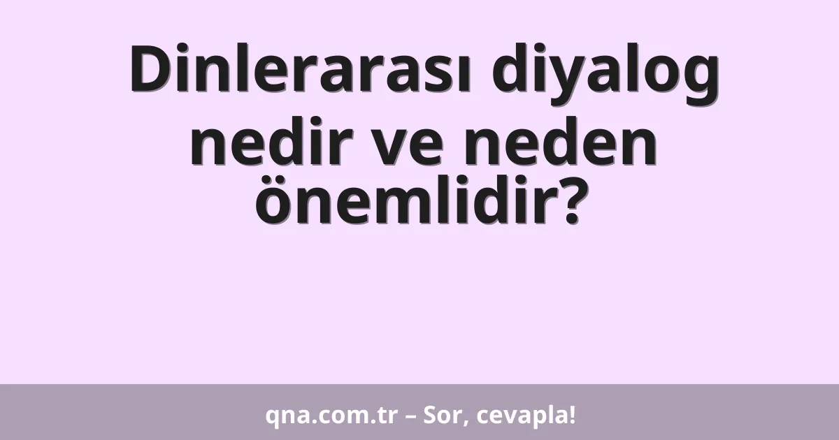Dinlerarası diyalog nedir ve neden önemlidir?