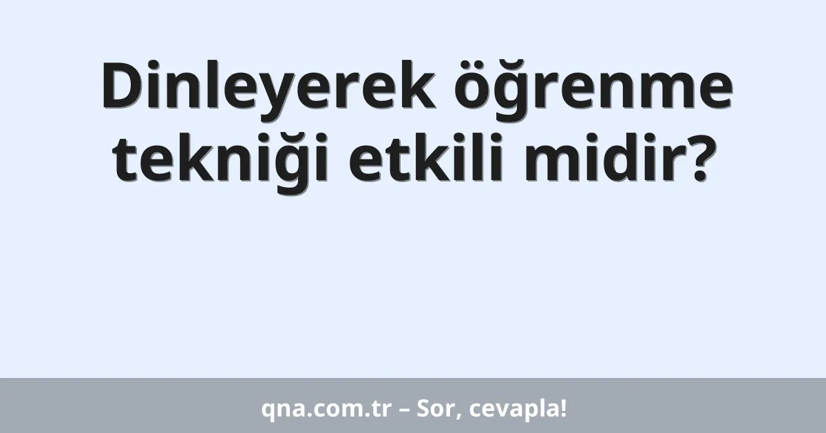 Dinleyerek öğrenme tekniği etkili midir?