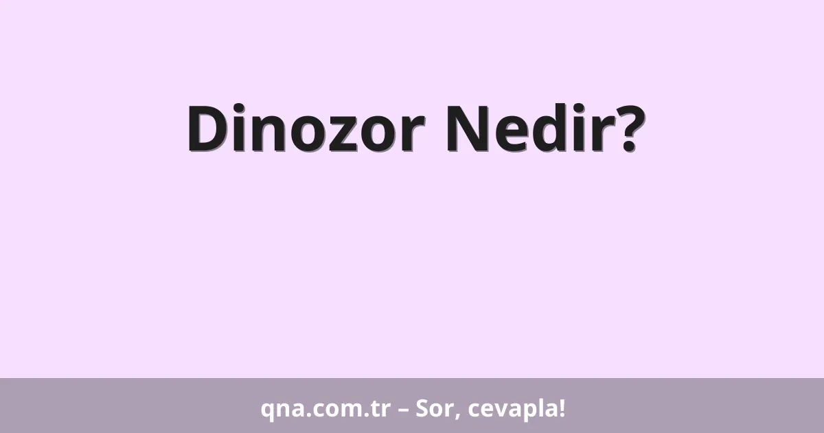 Dinozor Nedir?