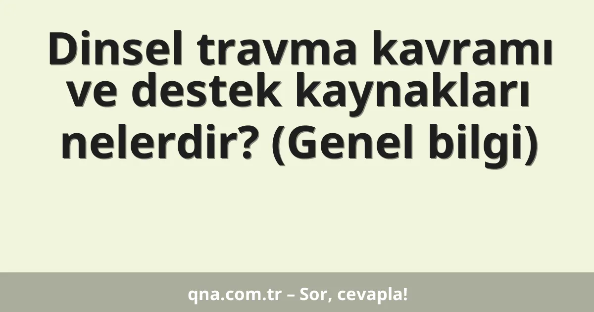 Dinsel travma kavramı ve destek kaynakları nelerdir? (Genel bilgi)